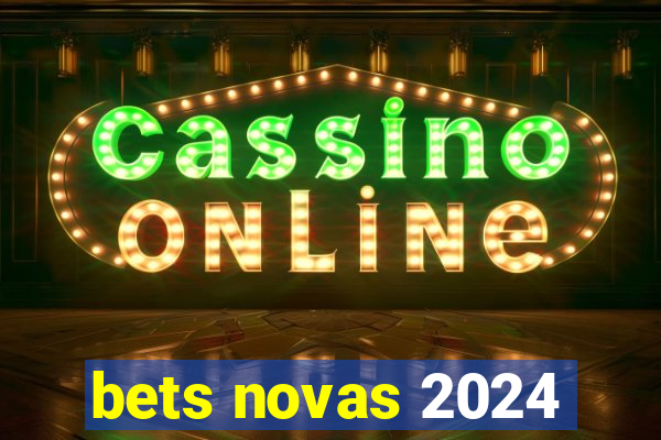 bets novas 2024